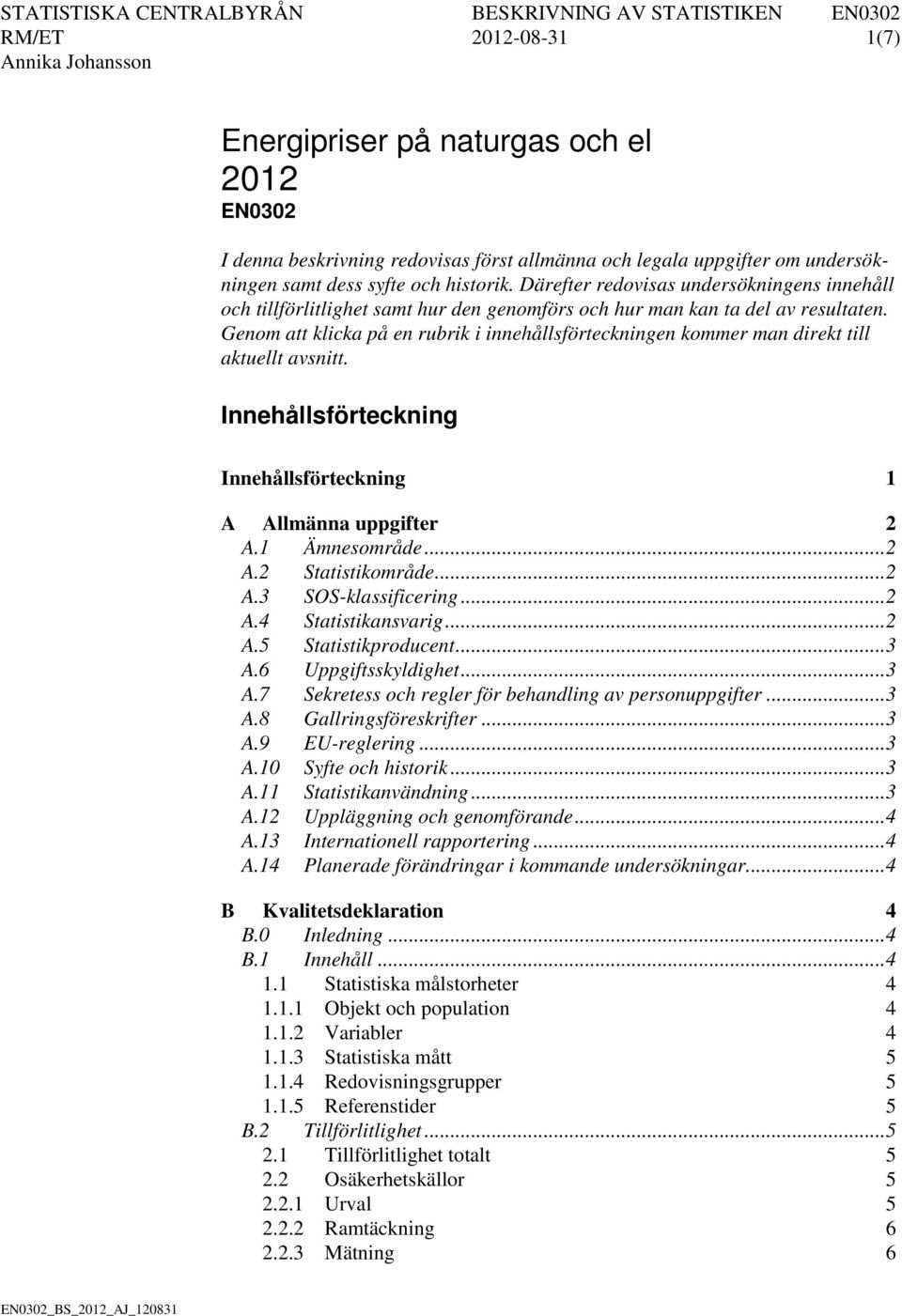 Genom att klicka på en rubrik i innehållsförteckningen kommer man direkt till aktuellt avsnitt. Innehållsförteckning Innehållsförteckning 1 A Allmänna uppgifter 2 A.1 Ämnesområde... 2 A.2 Statistikområde.