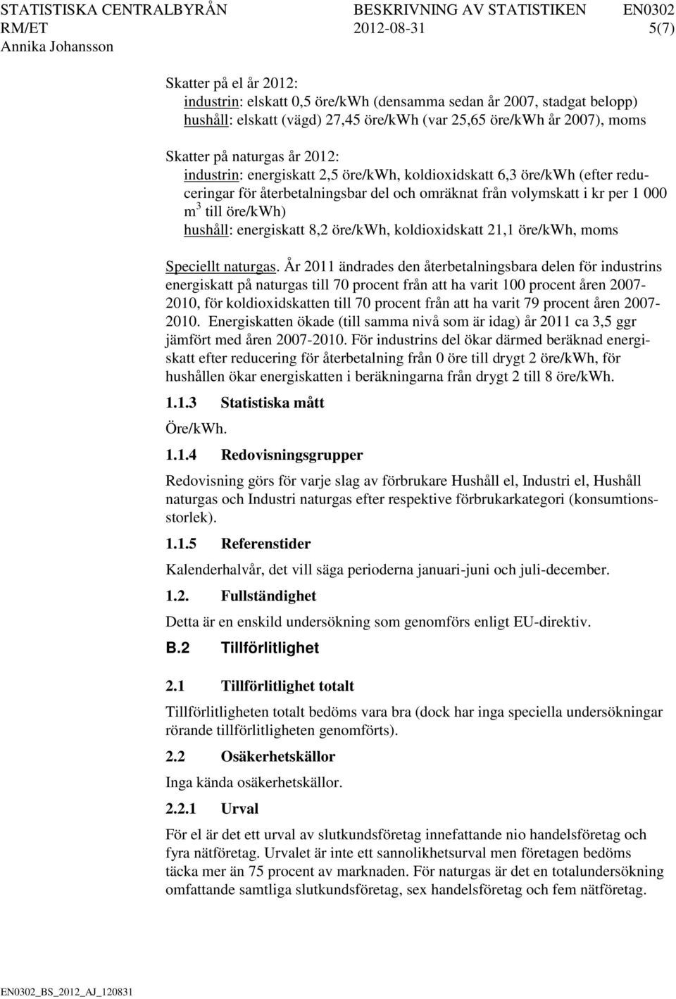 8,2 öre/kwh, koldioxidskatt 21,1 öre/kwh, moms Speciellt naturgas.