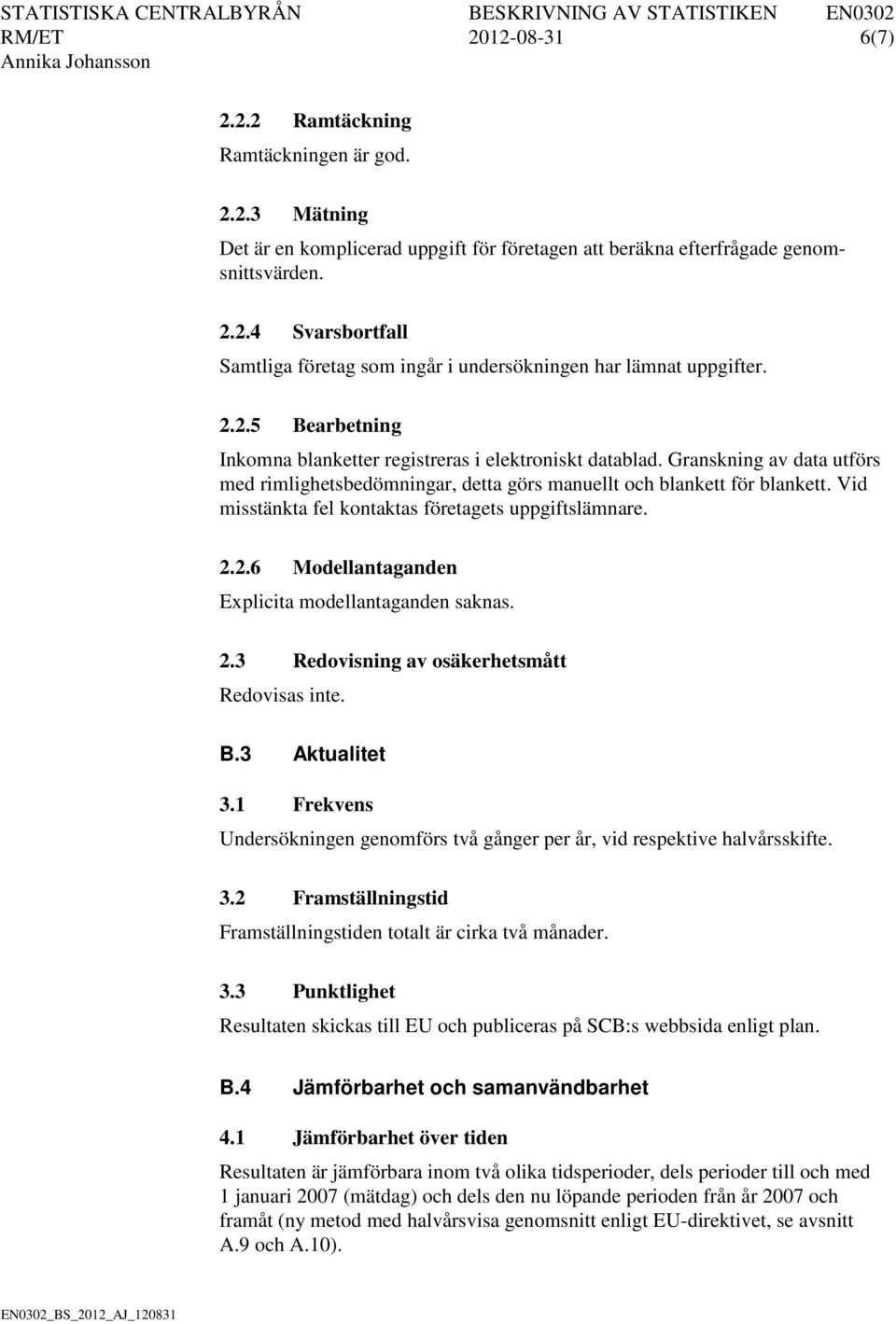 Vid misstänkta fel kontaktas företagets uppgiftslämnare. 2.2. Modellantaganden Explicita modellantaganden saknas. 2.3 Redovisning av osäkerhetsmått Redovisas inte. B.3 Aktualitet 3.