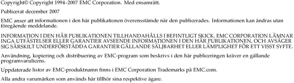EMC CORPORATION LÄMNAR INGA UTFÄSTELSER ELLER GARANTIER AVSEENDE INFORMATIONEN I DEN HÄR PUBLIKATIONEN, OCH AVSÄGER SIG SÄRSKILT UNDERFÖRSTÅDDA GARANTIER GÄLLANDE SÄLJBARHET ELLER LÄMPLIGHET FÖR ETT
