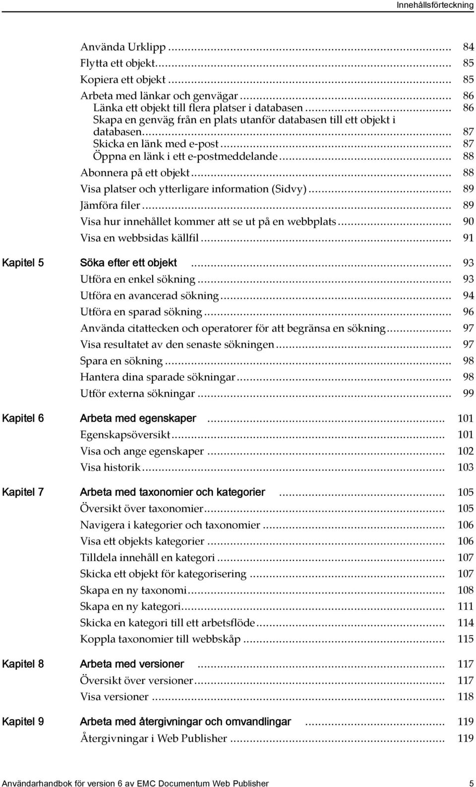 .. 88 Visa platser och ytterligare information (Sidvy)... 89 Jämföra filer... 89 Visa hur innehållet kommer att se ut på en webbplats... 90 Visa en webbsidas källfil.