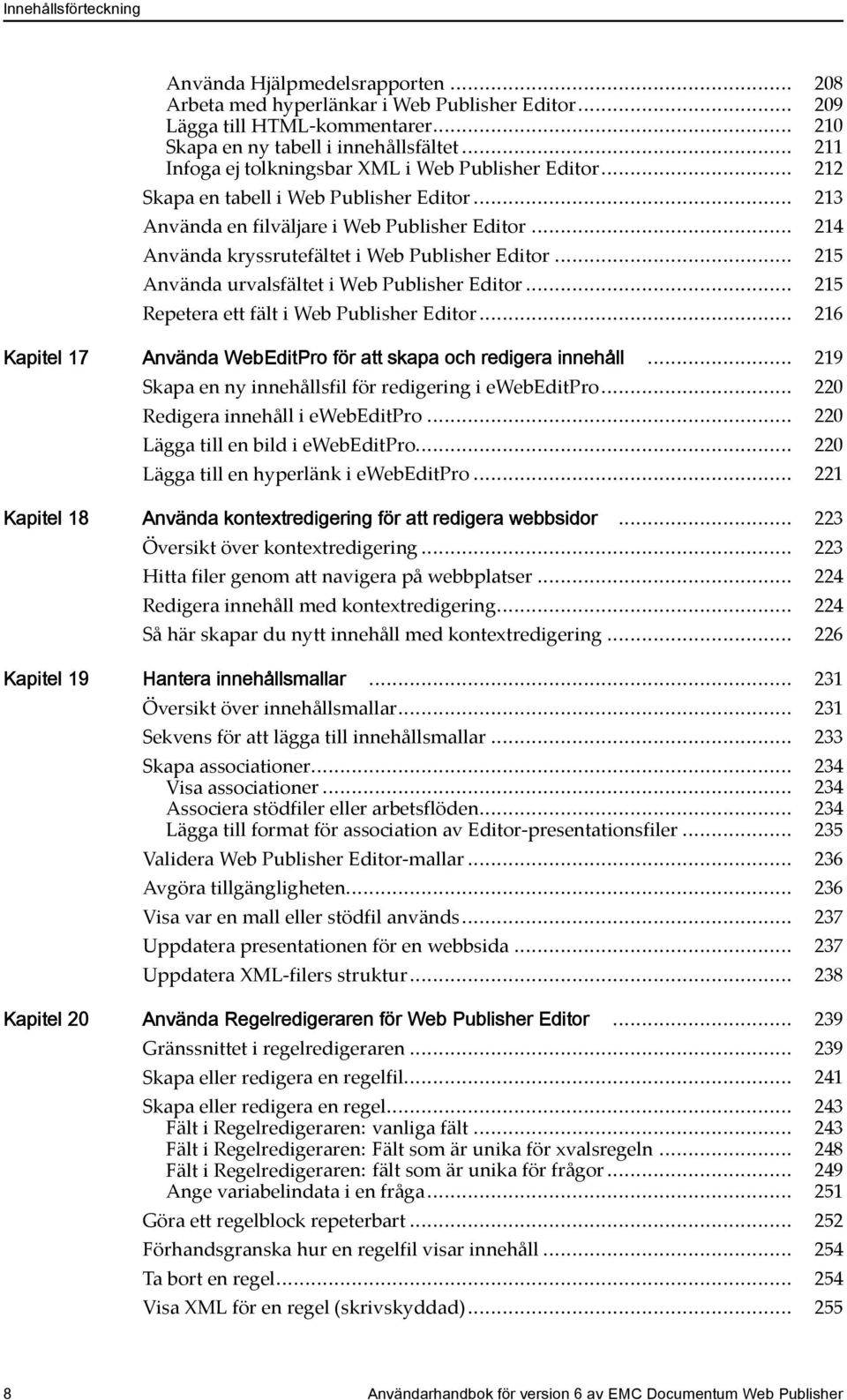 .. 214 Använda kryssrutefältet i Web Publisher Editor... 215 Använda urvalsfältet i Web Publisher Editor... 215 RepeteraettfältiWebPublisherEditor.