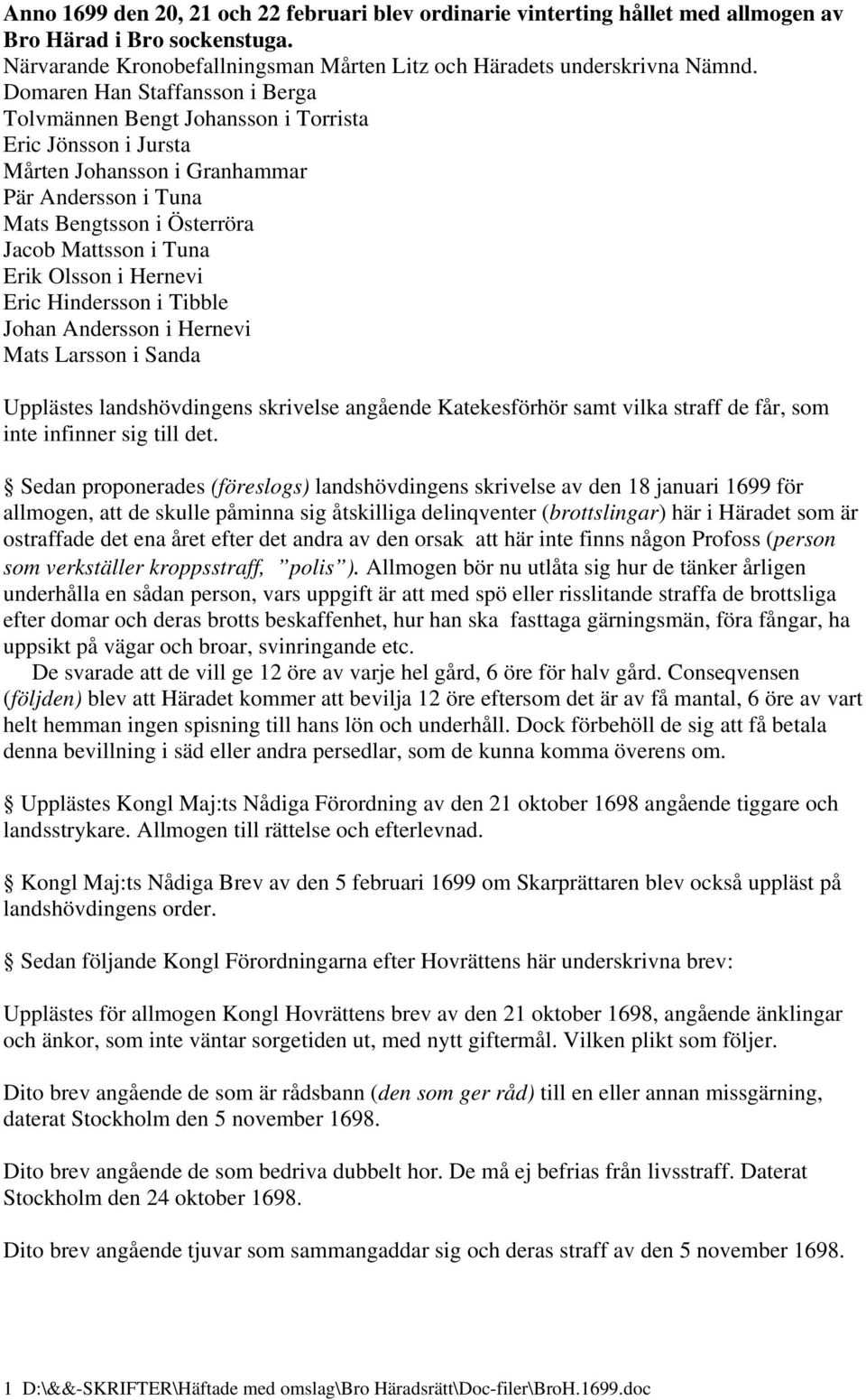 Olsson i Hernevi Eric Hindersson i Tibble Johan Andersson i Hernevi Mats Larsson i Sanda Upplästes landshövdingens skrivelse angående Katekesförhör samt vilka straff de får, som inte infinner sig