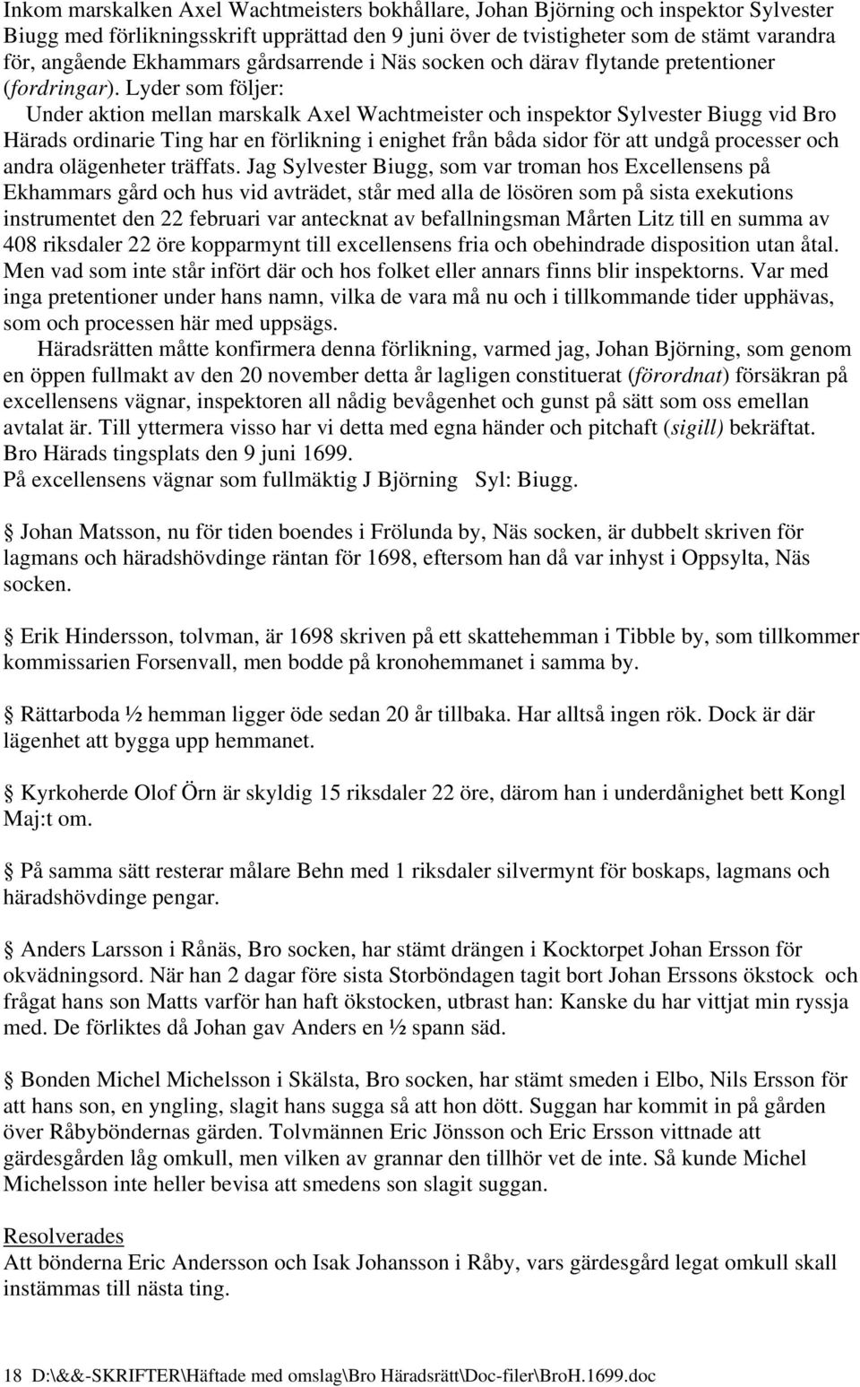 Lyder som följer: Under aktion mellan marskalk Axel Wachtmeister och inspektor Sylvester Biugg vid Bro Härads ordinarie Ting har en förlikning i enighet från båda sidor för att undgå processer och