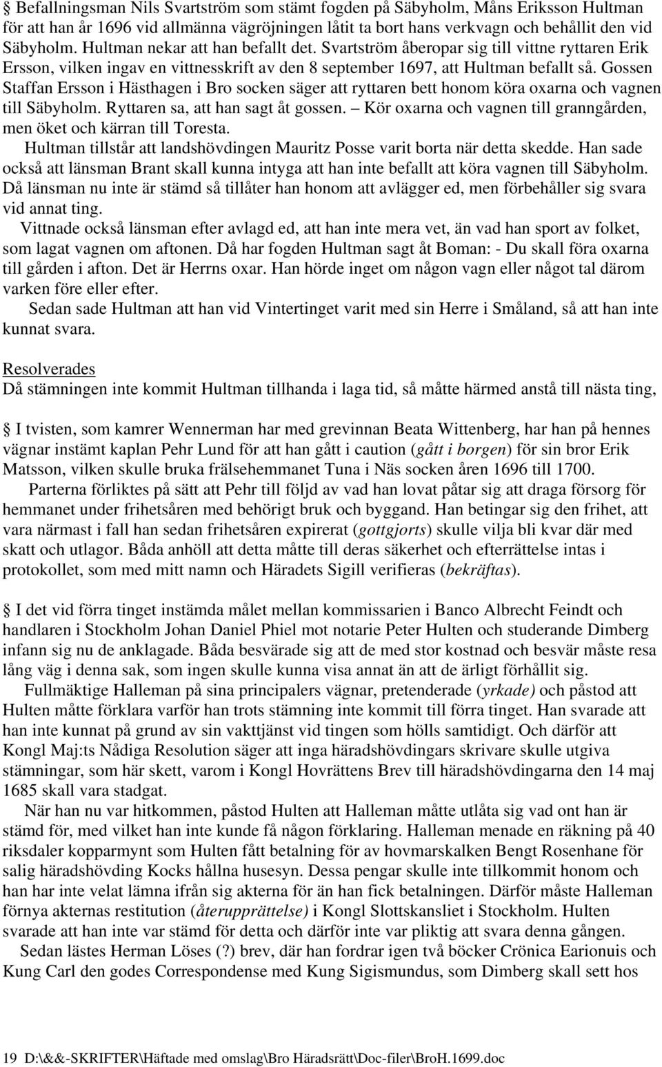 Gossen Staffan Ersson i Hästhagen i Bro socken säger att ryttaren bett honom köra oxarna och vagnen till Säbyholm. Ryttaren sa, att han sagt åt gossen.