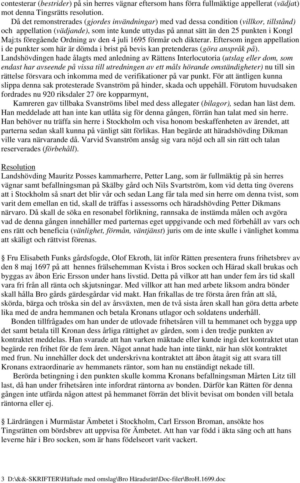 Ordning av den 4 juli 1695 förmår och dikterar. Eftersom ingen appellation i de punkter som här är dömda i brist på bevis kan pretenderas (göra anspråk på).