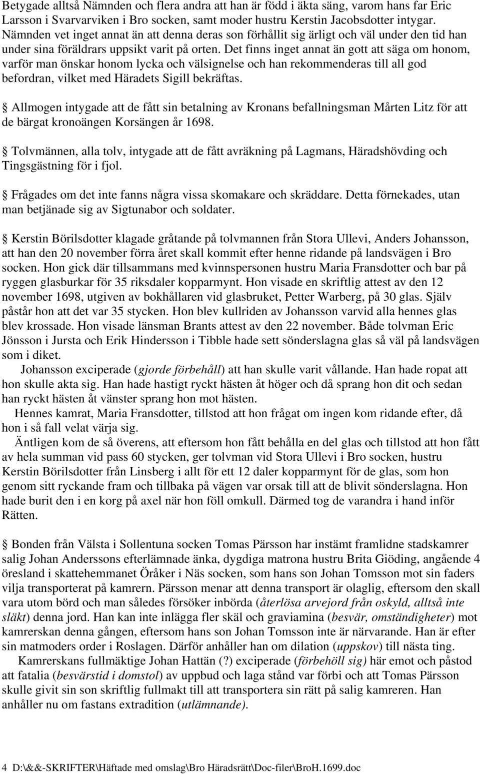 Det finns inget annat än gott att säga om honom, varför man önskar honom lycka och välsignelse och han rekommenderas till all god befordran, vilket med Häradets Sigill bekräftas.
