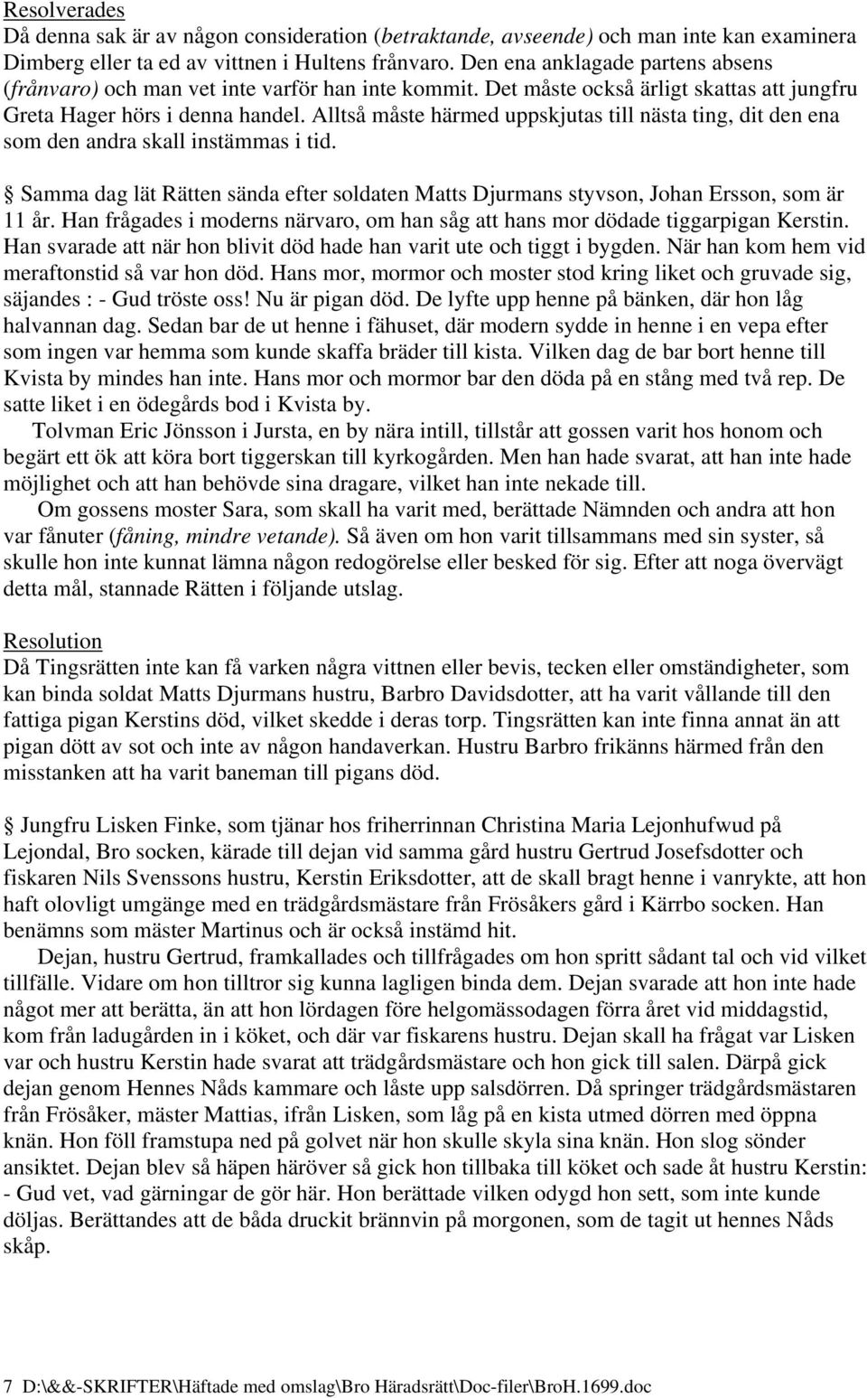 Alltså måste härmed uppskjutas till nästa ting, dit den ena som den andra skall instämmas i tid. Samma dag lät Rätten sända efter soldaten Matts Djurmans styvson, Johan Ersson, som är 11 år.