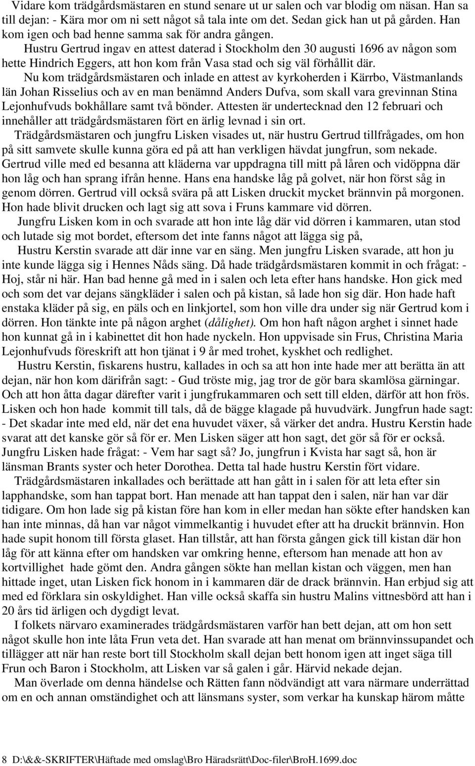 Hustru Gertrud ingav en attest daterad i Stockholm den 30 augusti 1696 av någon som hette Hindrich Eggers, att hon kom från Vasa stad och sig väl förhållit där.