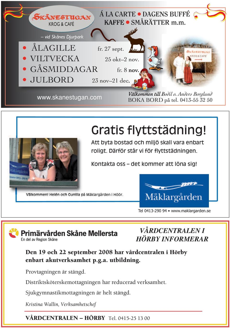Kontakta oss det kommer att löna sig! Välkommen! Helén och Gunilla på Mäklargården i Höör. Den 19 och 22 september 2008 har vårdcentralen i Hörby enbart akutverksamhet p.g.a. utbildning.