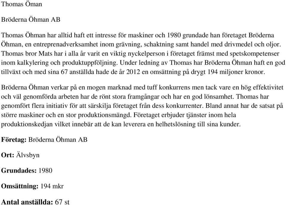 Under ledning av Thomas har Bröderna Öhman haft en god tillväxt och med sina 67 anställda hade de år 2012 en omsättning på drygt 194 miljoner kronor.