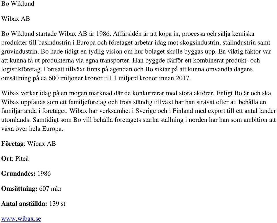 Bo hade tidigt en tydlig vision om hur bolaget skulle byggas upp. En viktig faktor var att kunna få ut produkterna via egna transporter. Han byggde därför ett kombinerat produkt- och logistikföretag.