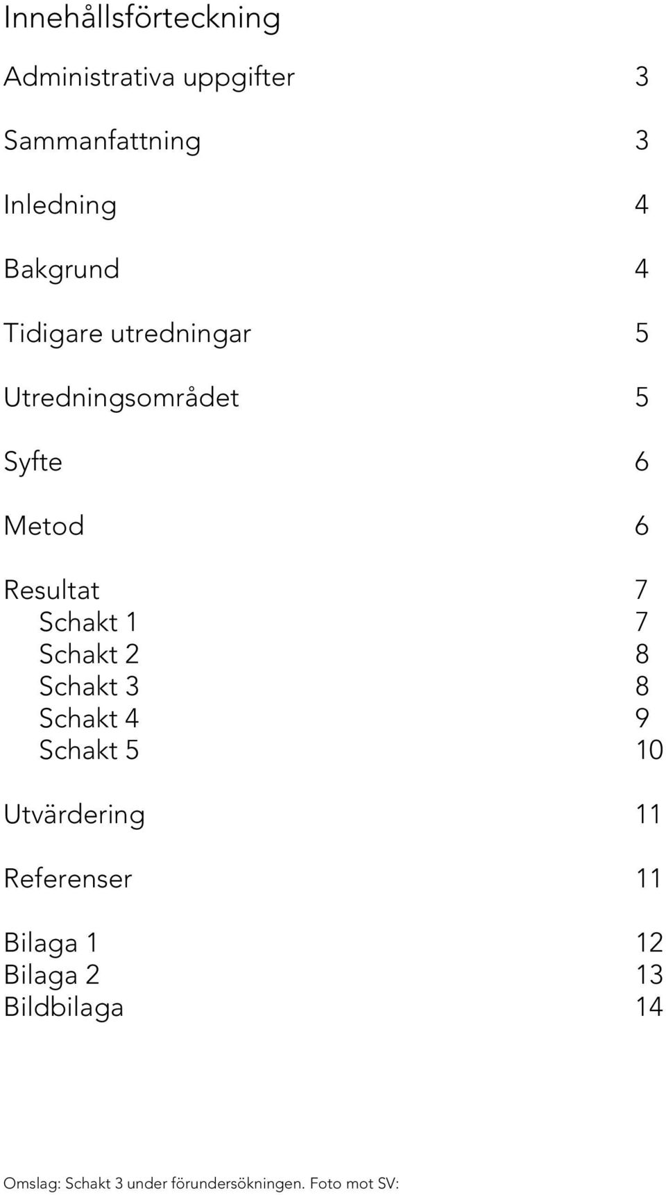 Schakt 1 7 Schakt 2 8 Schakt 3 8 Schakt 4 9 Schakt 5 10 Utvärdering 11 Referenser