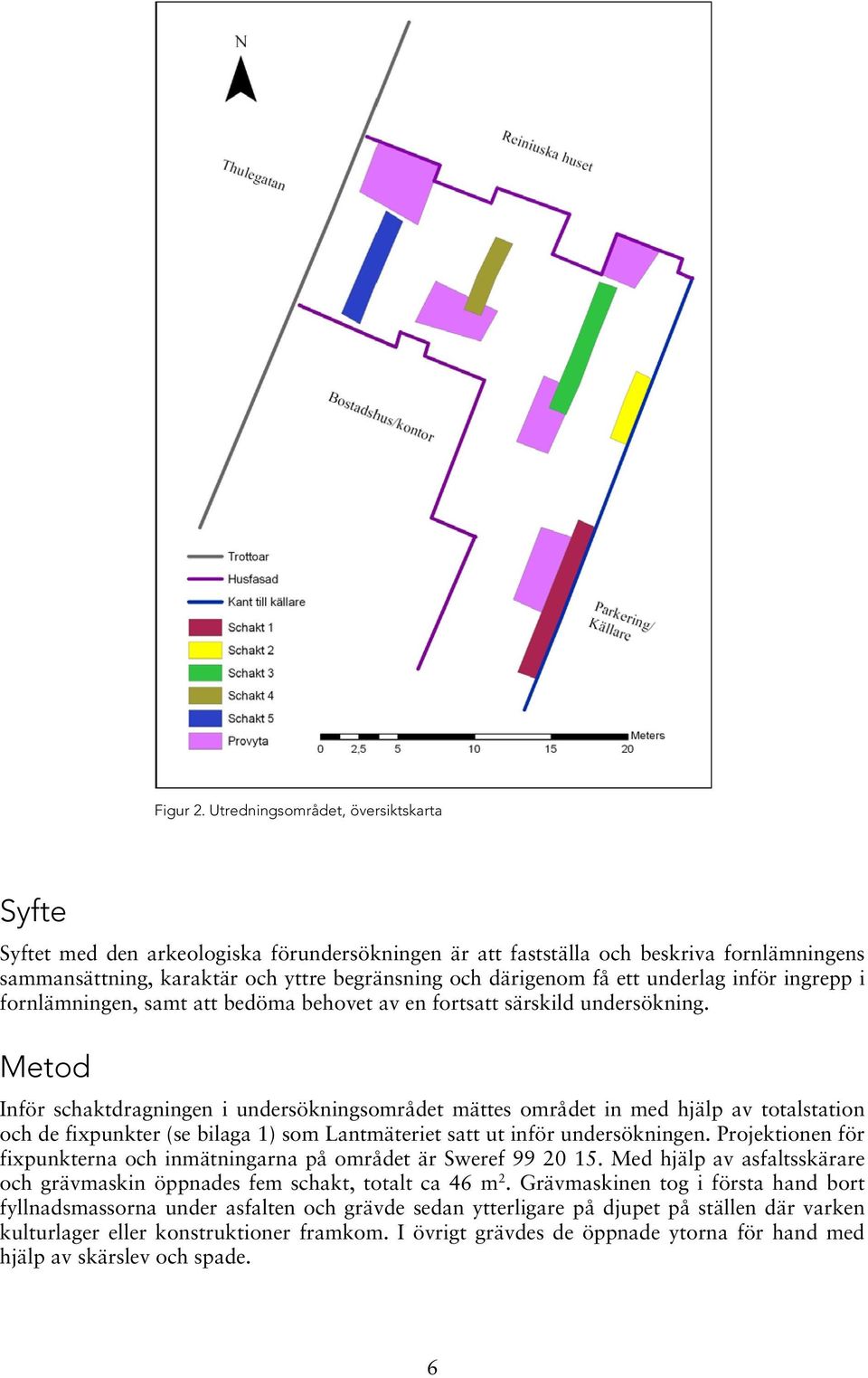 underlag inför ingrepp i fornlämningen, samt att bedöma behovet av en fortsatt särskild undersökning.