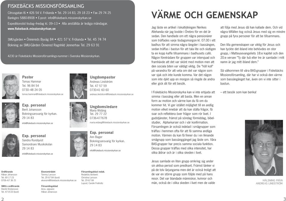 29 63 91 4230 är Fiskebäcks Missionsförsamlings-nummer i Svenska Missionskyrkan. Pastor Tomas Hammar Tel. 96 84 54 0730 48 24 05 tomas.hammar@fiskeback.missionskyrkan.se Exp.