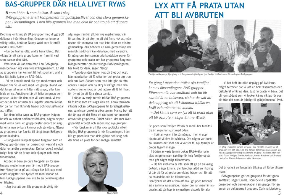 Grupperna fungerar väldigt olika, berättar Nancy Wahl som är ordförande i BAS-rådet. En del träffas ofta, andra bara ibland. Det viktiga är att varje grupp kommer fram till vad som passar den bäst.