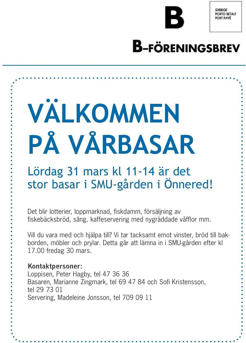 Vill du vara med och hjälpa till? Vi tar tacksamt emot vinster, bröd till bakborden, möbler och prylar.