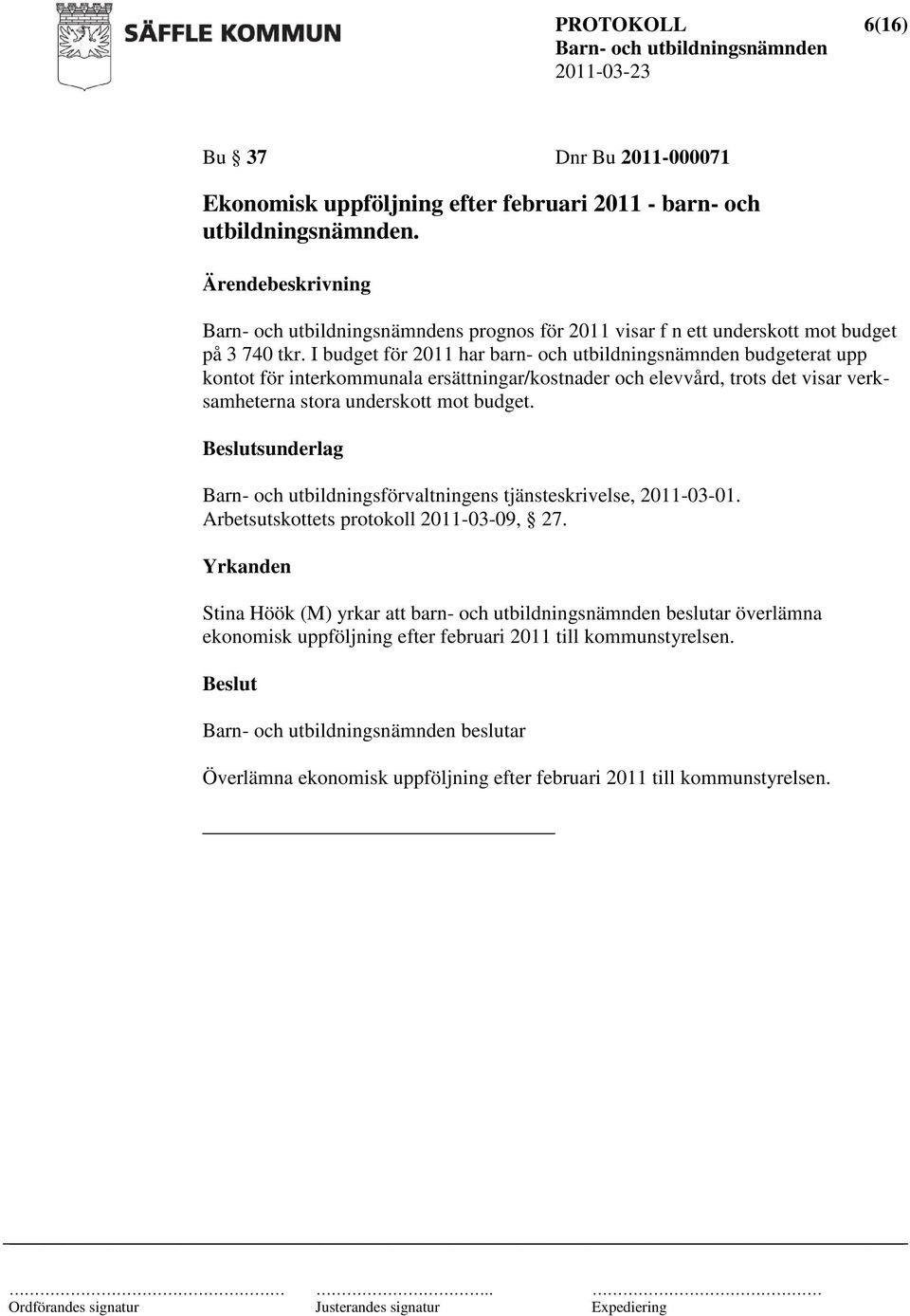 I budget för 2011 har barn- och utbildningsnämnden budgeterat upp kontot för interkommunala ersättningar/kostnader och elevvård, trots det visar verksamheterna stora