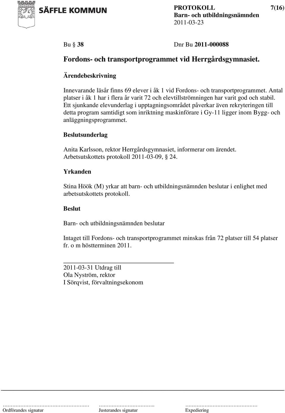 Ett sjunkande elevunderlag i upptagningsområdet påverkar även rekryteringen till detta program samtidigt som inriktning maskinförare i Gy-11 ligger inom Bygg- och anläggningsprogrammet.