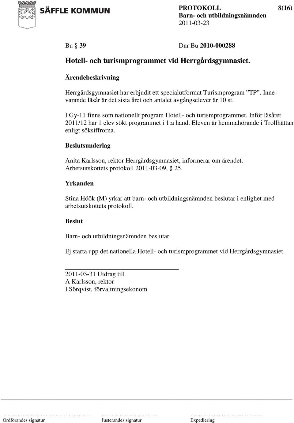 Eleven är hemmahörande i Trollhättan enligt söksiffrorna. Anita Karlsson, rektor Herrgårdsgymnasiet, informerar om ärendet. Arbetsutskottets protokoll 2011-03-09, 25.