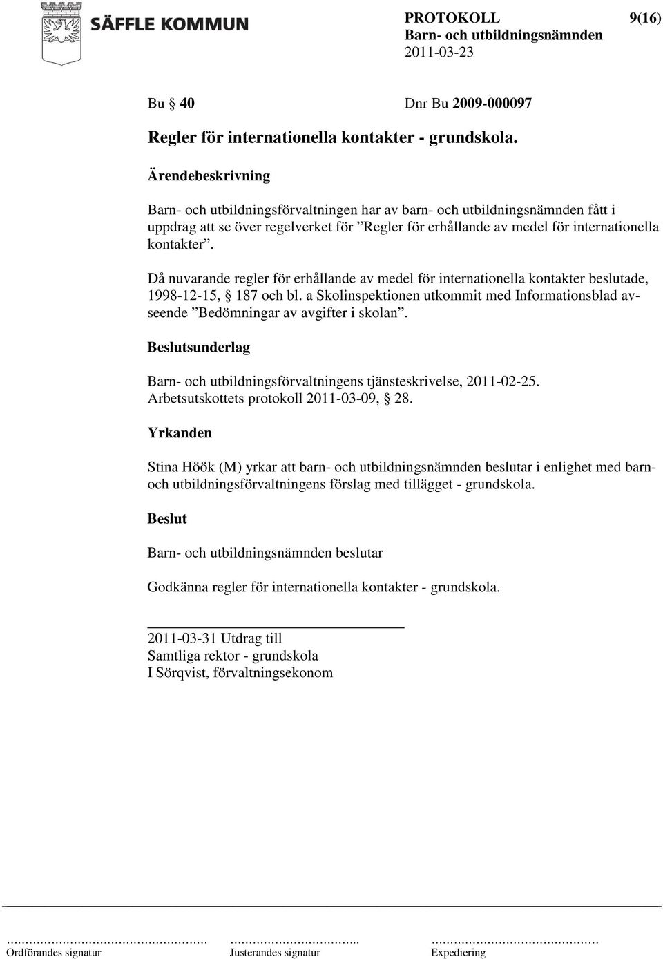 Då nuvarande regler för erhållande av medel för internationella kontakter beslutade, 1998-12-15, 187 och bl. a Skolinspektionen utkommit med Informationsblad avseende Bedömningar av avgifter i skolan.