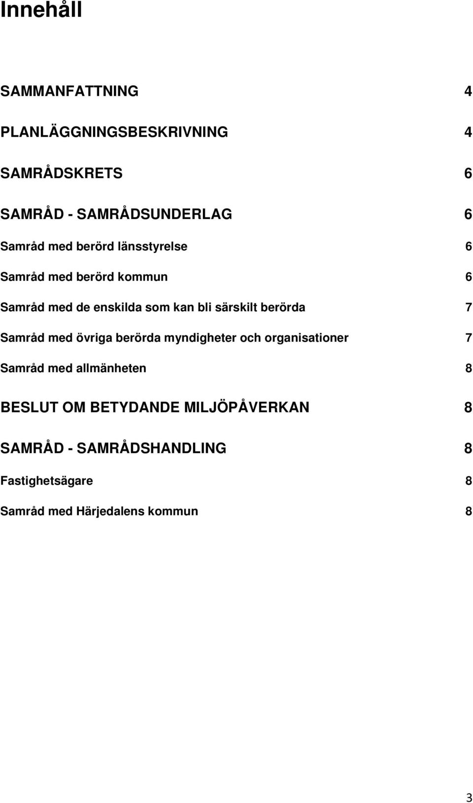 berörda 7 Samråd med övriga berörda myndigheter och organisationer 7 Samråd med allmänheten 8 BESLUT