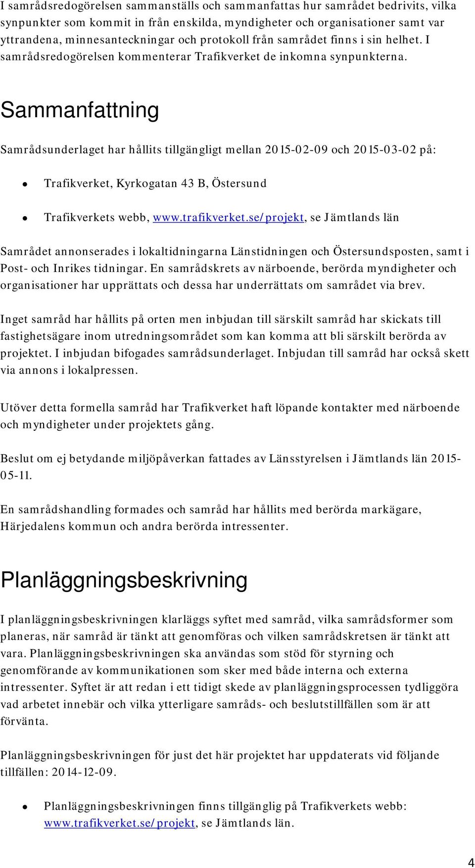 Sammanfattning Samrådsunderlaget har hållits tillgängligt mellan 2015-02-09 och 2015-03-02 på: Trafikverket, Kyrkogatan 43 B, Östersund Trafikverkets webb, www.trafikverket.