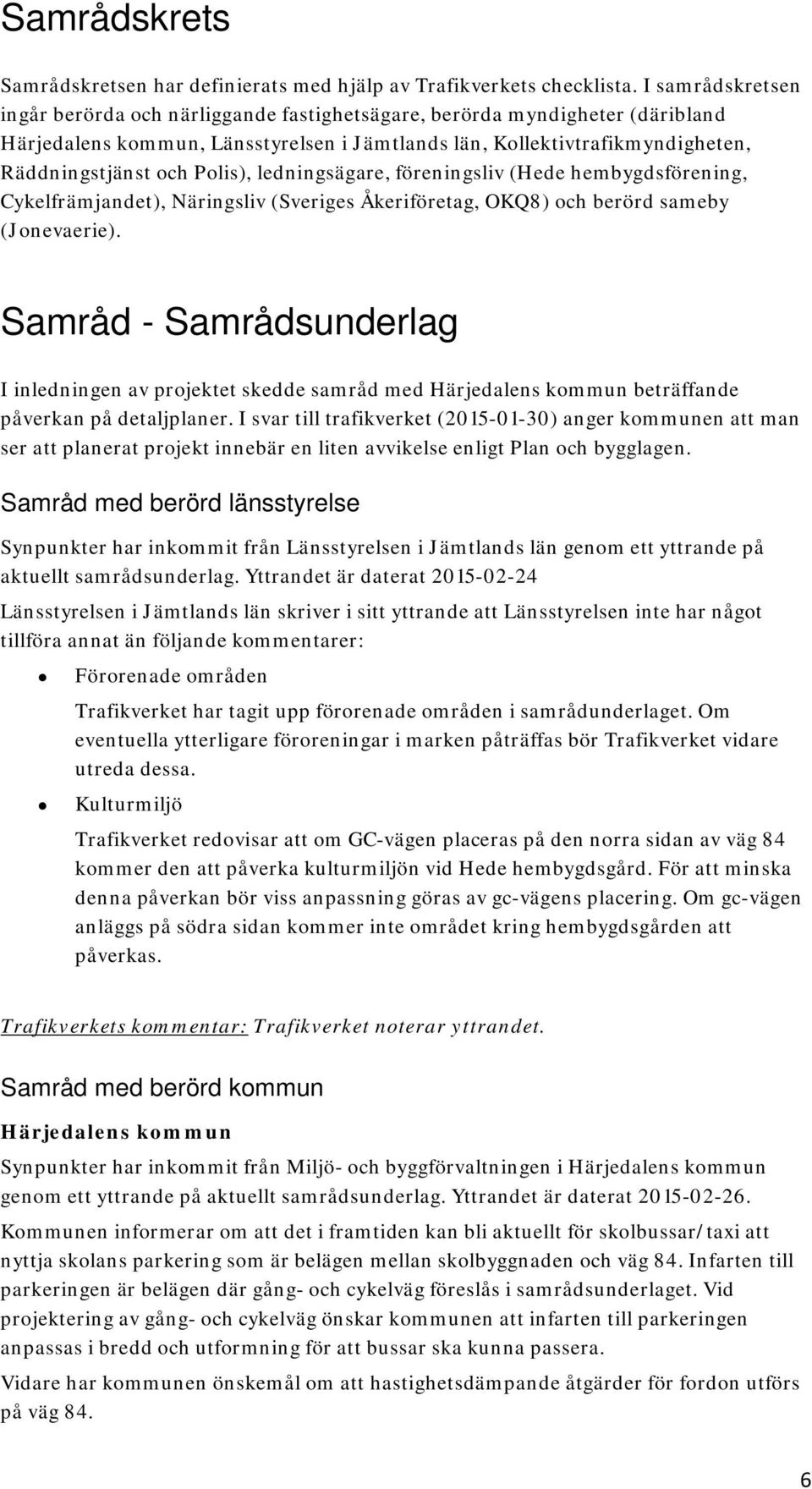 Polis), ledningsägare, föreningsliv (Hede hembygdsförening, Cykelfrämjandet), Näringsliv (Sveriges Åkeriföretag, OKQ8) och berörd sameby (Jonevaerie).