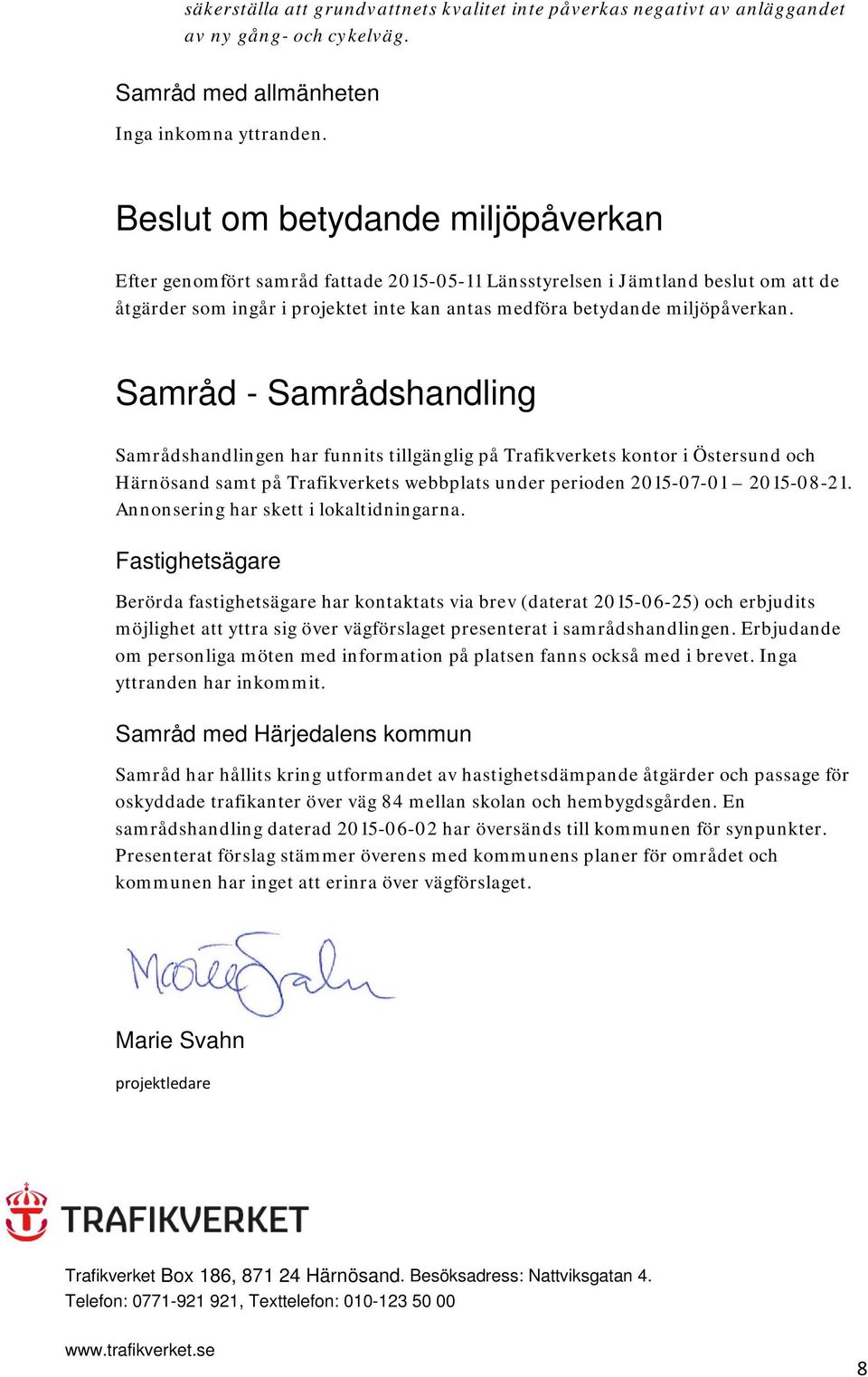 Samråd - Samrådshandling Samrådshandlingen har funnits tillgänglig på Trafikverkets kontor i Östersund och Härnösand samt på Trafikverkets webbplats under perioden 2015-07-01 2015-08-21.