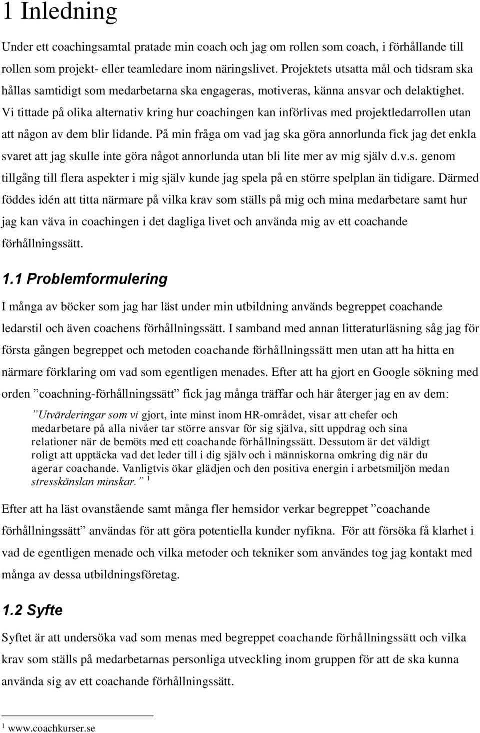 Vi tittade på olika alternativ kring hur coachingen kan införlivas med projektledarrollen utan att någon av dem blir lidande.