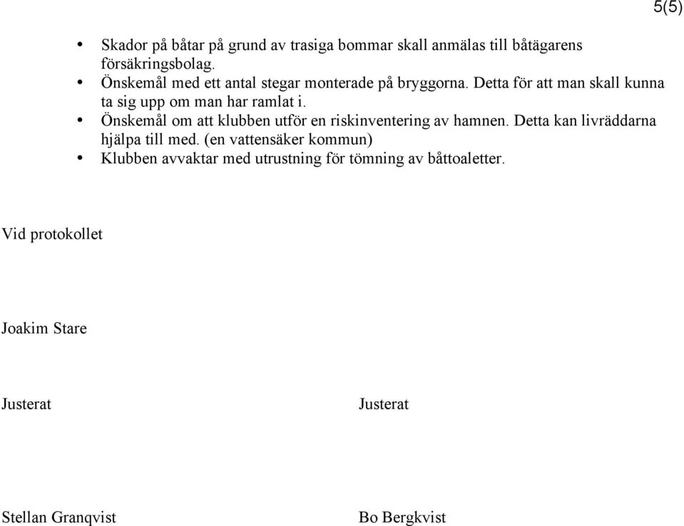 Önskemål om att klubben utför en riskinventering av hamnen. Detta kan livräddarna hjälpa till med.
