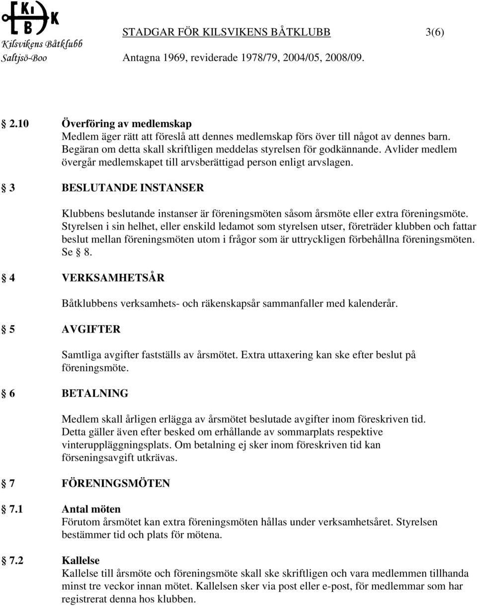 3 BESLUTANDE INSTANSER Klubbens beslutande instanser är föreningsmöten såsom årsmöte eller extra föreningsmöte.