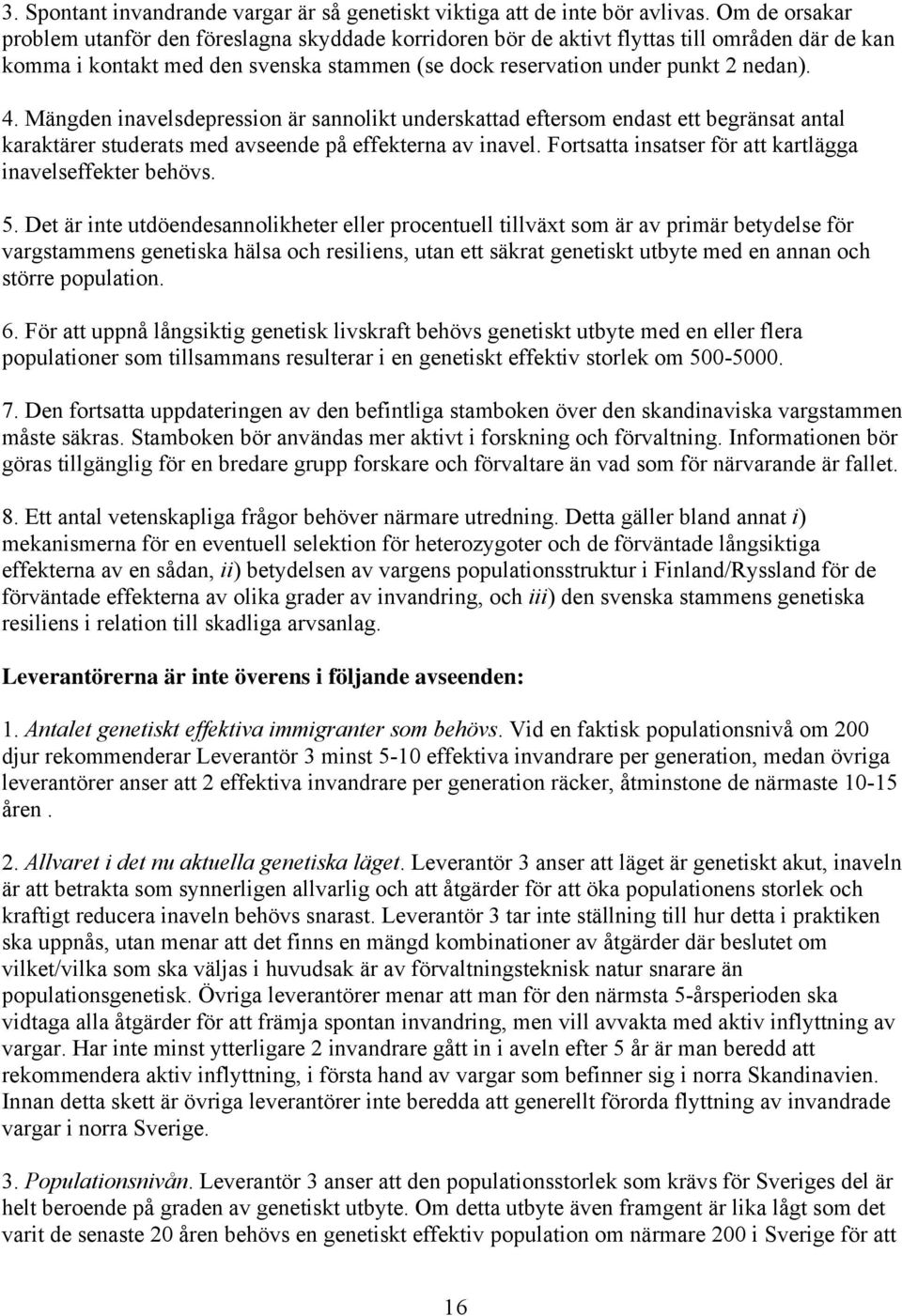 Mängden inavelsdepression är sannolikt underskattad eftersom endast ett begränsat antal karaktärer studerats med avseende på effekterna av inavel.