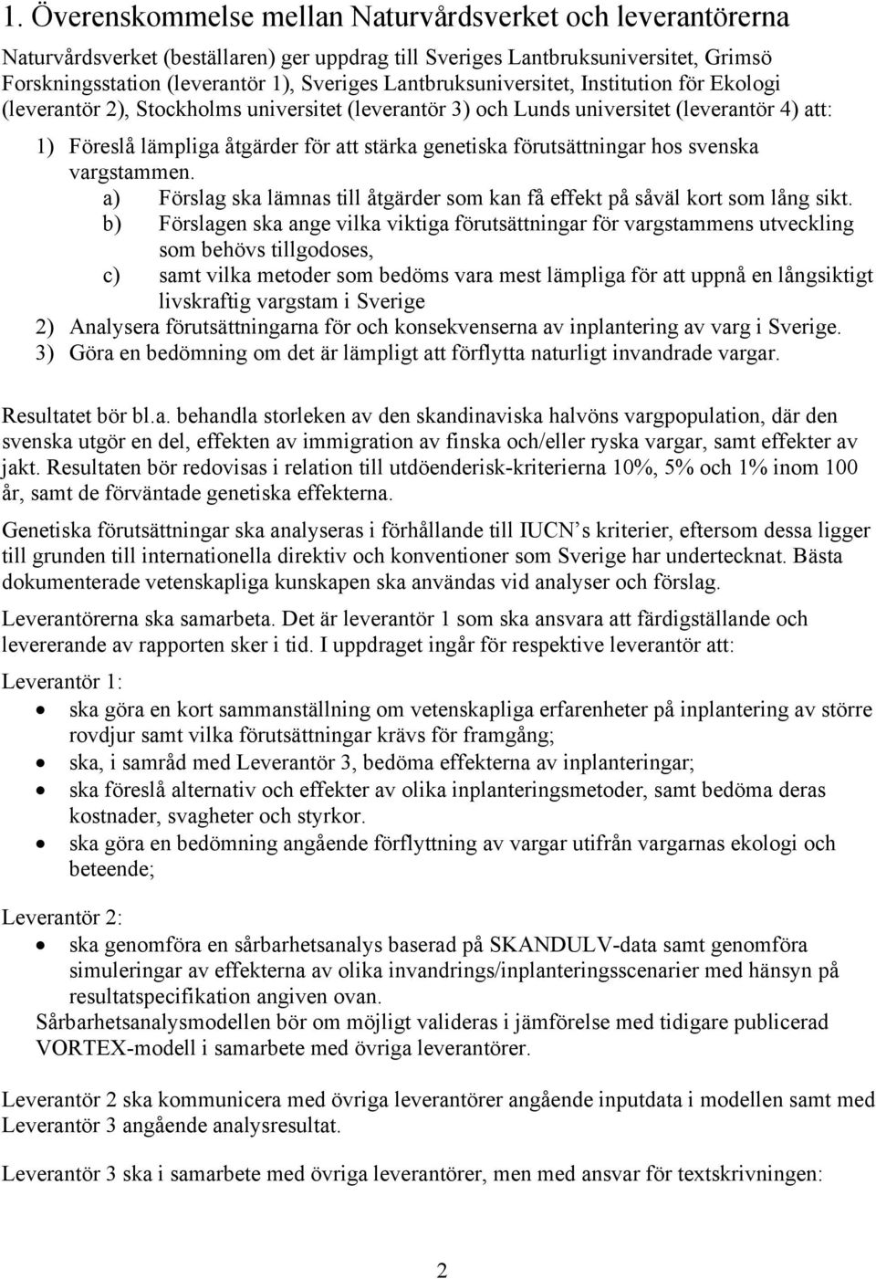 förutsättningar hos svenska vargstammen. a) Förslag ska lämnas till åtgärder som kan få effekt på såväl kort som lång sikt.