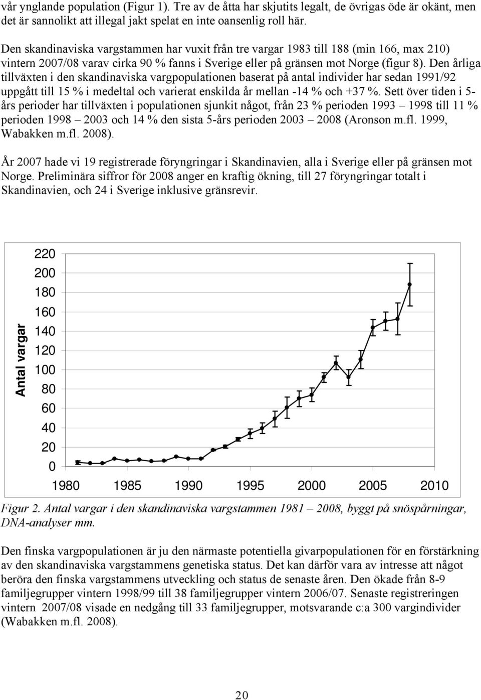 Den årliga tillväxten i den skandinaviska vargpopulationen baserat på antal individer har sedan 1991/92 uppgått till 15 % i medeltal och varierat enskilda år mellan -14 % och +37 %.