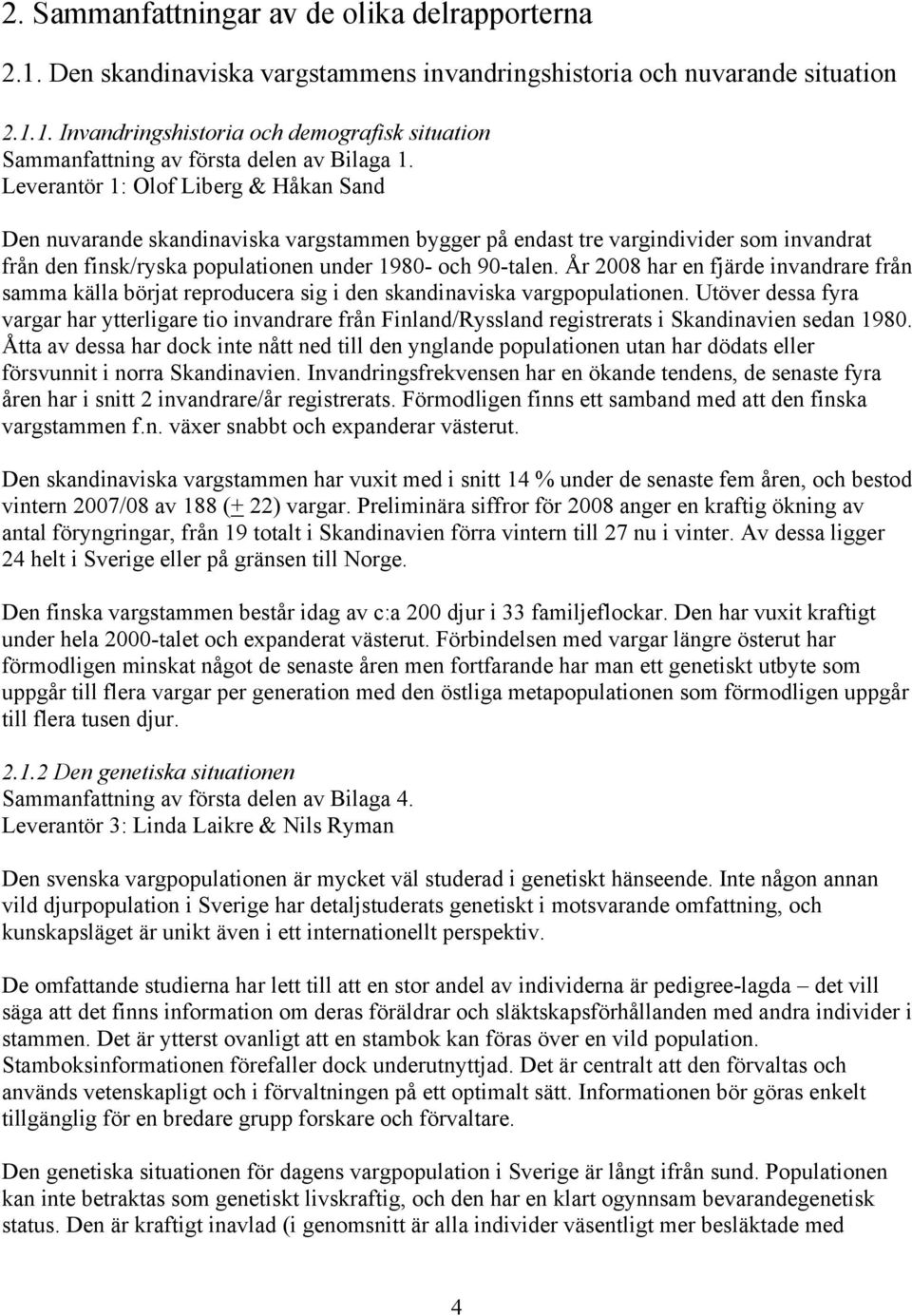 År 2008 har en fjärde invandrare från samma källa börjat reproducera sig i den skandinaviska vargpopulationen.