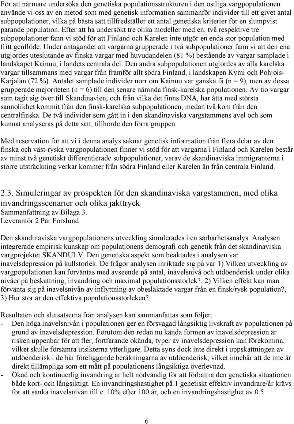 Efter att ha undersökt tre olika modeller med en, två respektive tre subpopulationer fann vi stöd för att Finland och Karelen inte utgör en enda stor population med fritt genflöde.