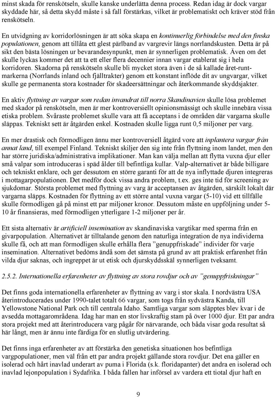 En utvidgning av korridorlösningen är att söka skapa en kontinuerlig förbindelse med den finska populationen, genom att tillåta ett glest pärlband av vargrevir längs norrlandskusten.