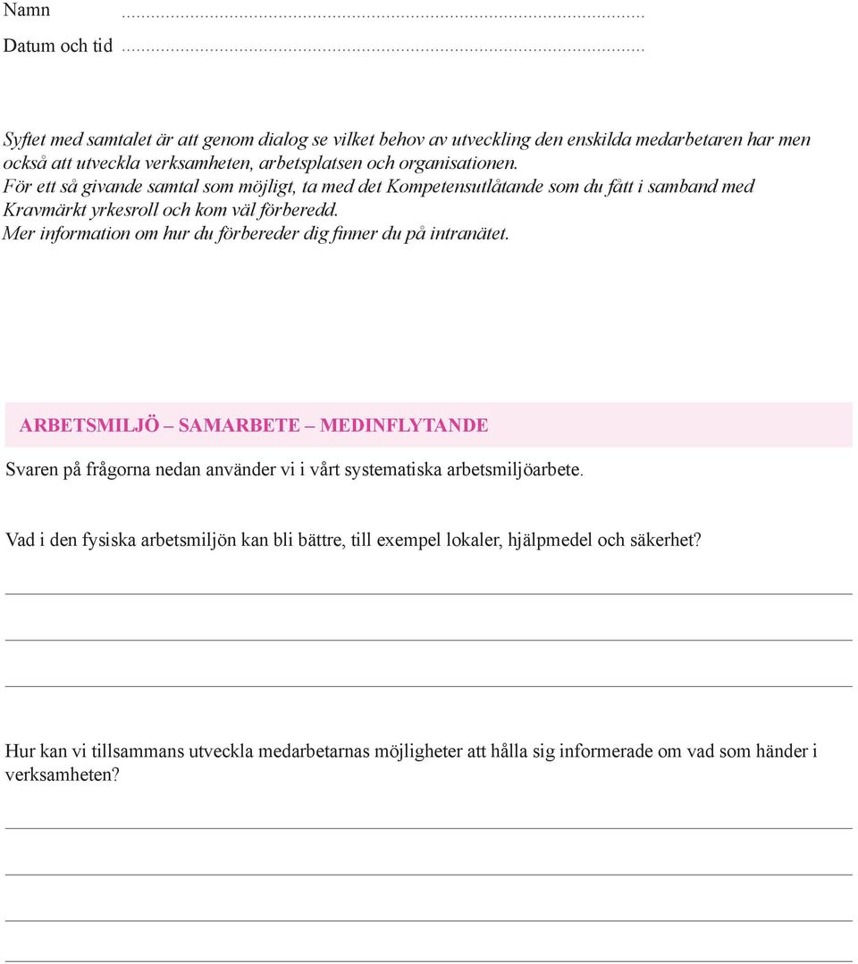 Mer information om hur du förbereder dig finner du på intranätet. Arbetsmiljö samarbete medinflytande Svaren på frågorna nedan använder vi i vårt systematiska arbetsmiljöarbete.