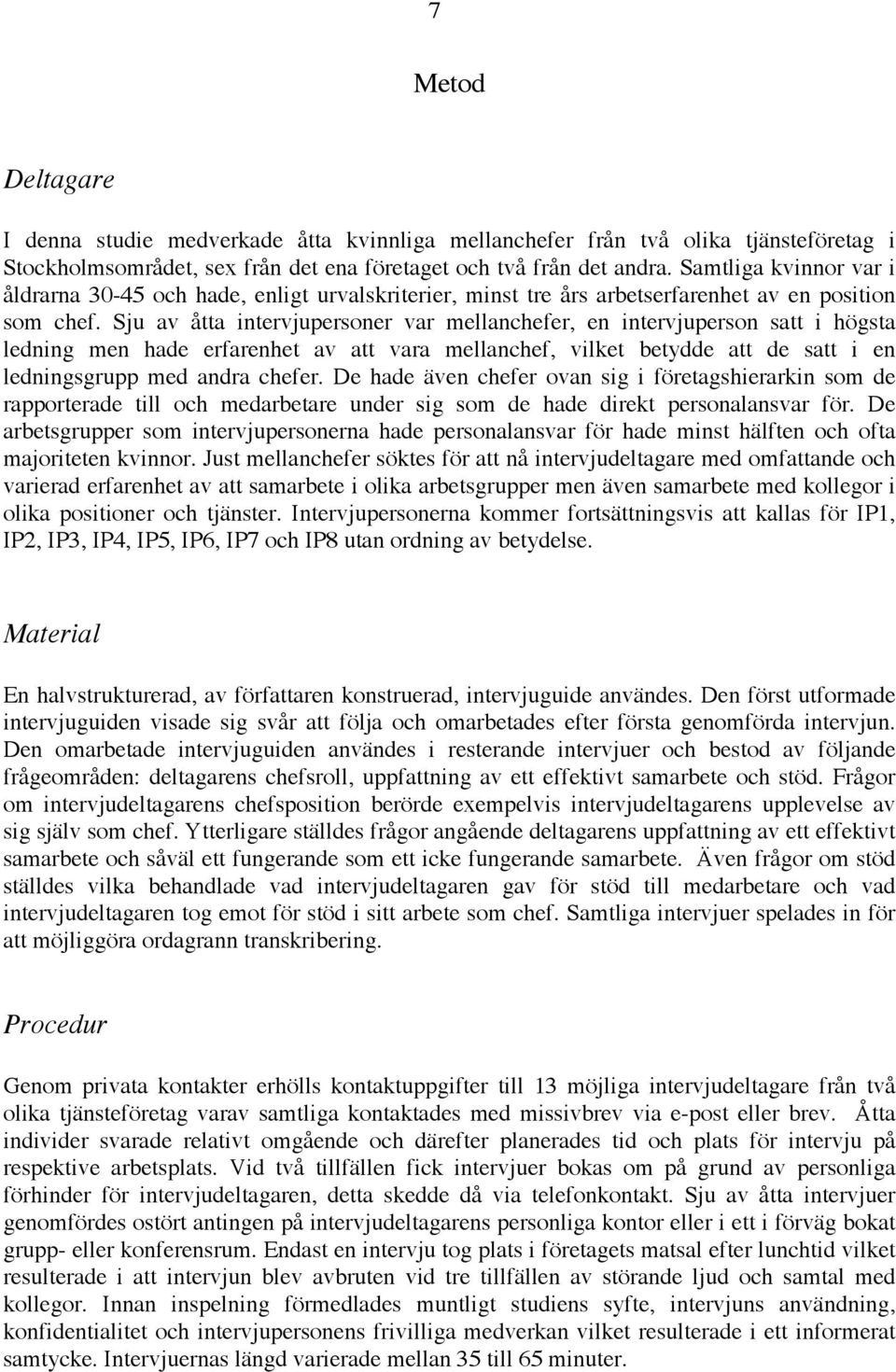 Sju av åtta intervjupersoner var mellanchefer, en intervjuperson satt i högsta ledning men hade erfarenhet av att vara mellanchef, vilket betydde att de satt i en ledningsgrupp med andra chefer.