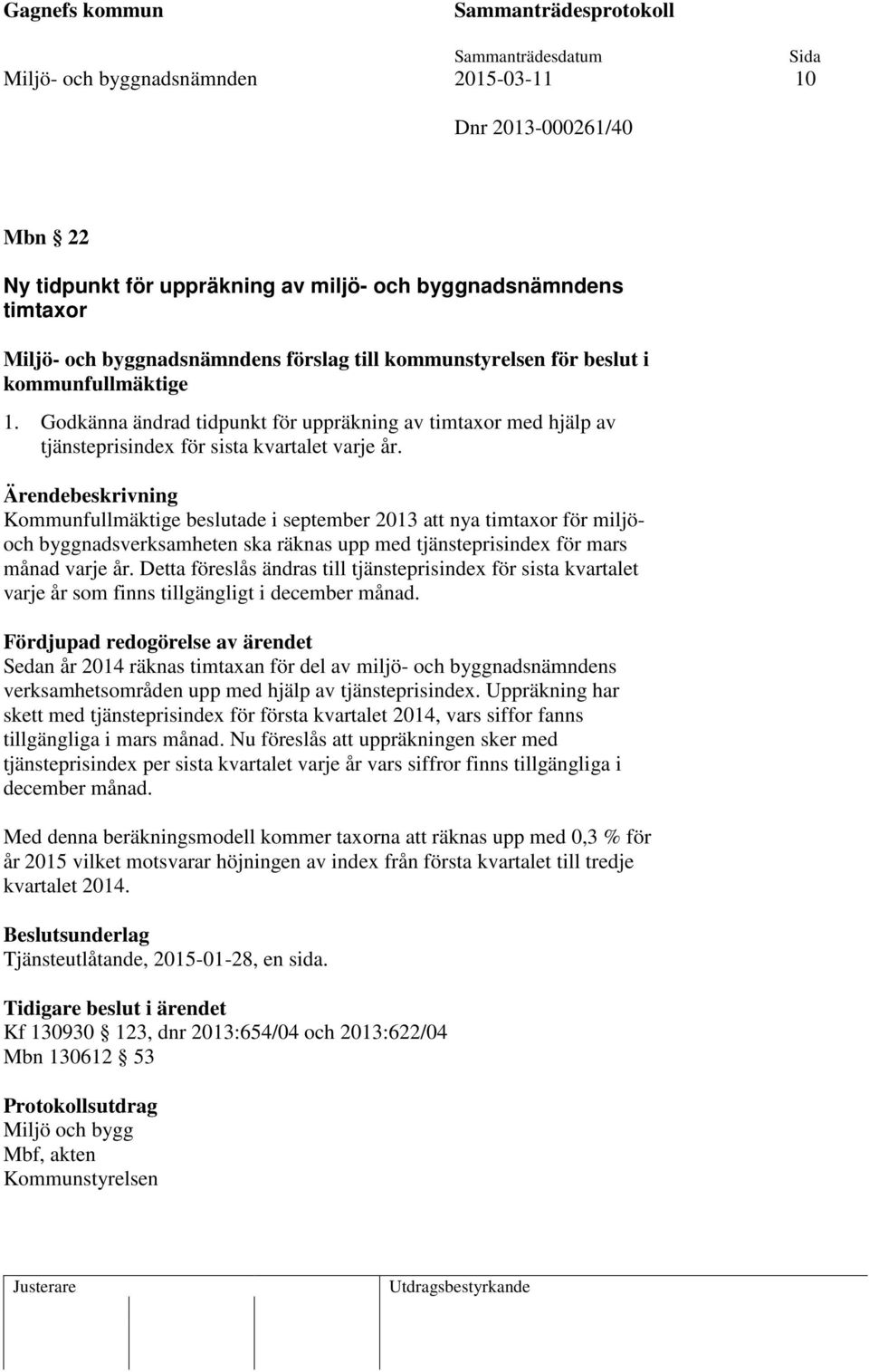 Kommunfullmäktige beslutade i september 2013 att nya timtaxor för miljöoch byggnadsverksamheten ska räknas upp med tjänsteprisindex för mars månad varje år.