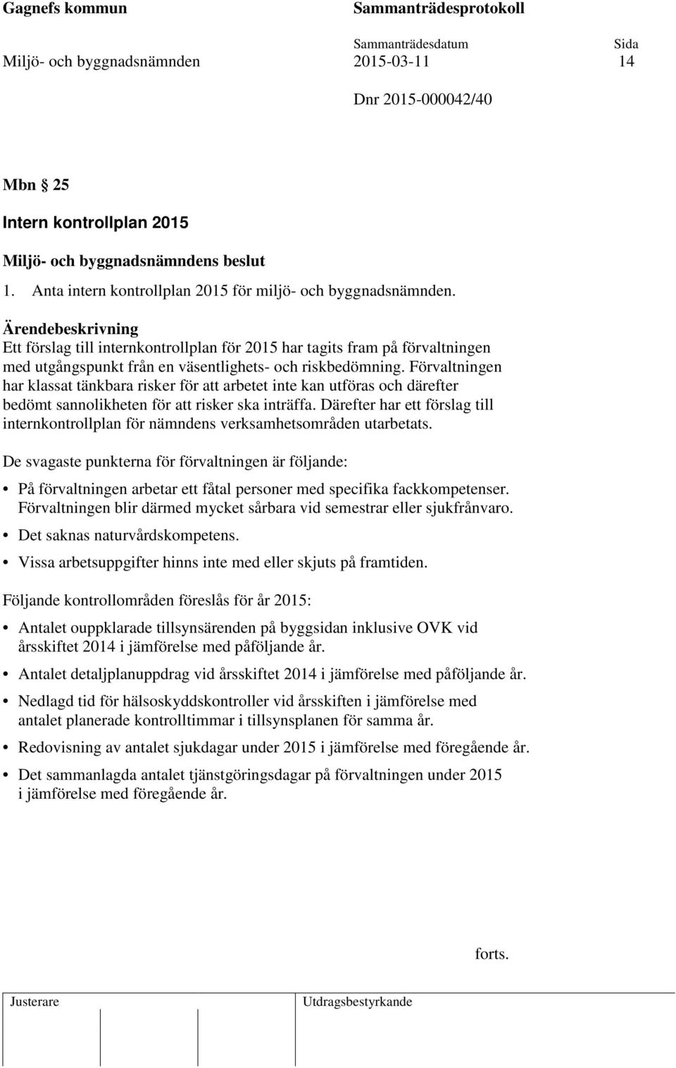 Förvaltningen har klassat tänkbara risker för att arbetet inte kan utföras och därefter bedömt sannolikheten för att risker ska inträffa.