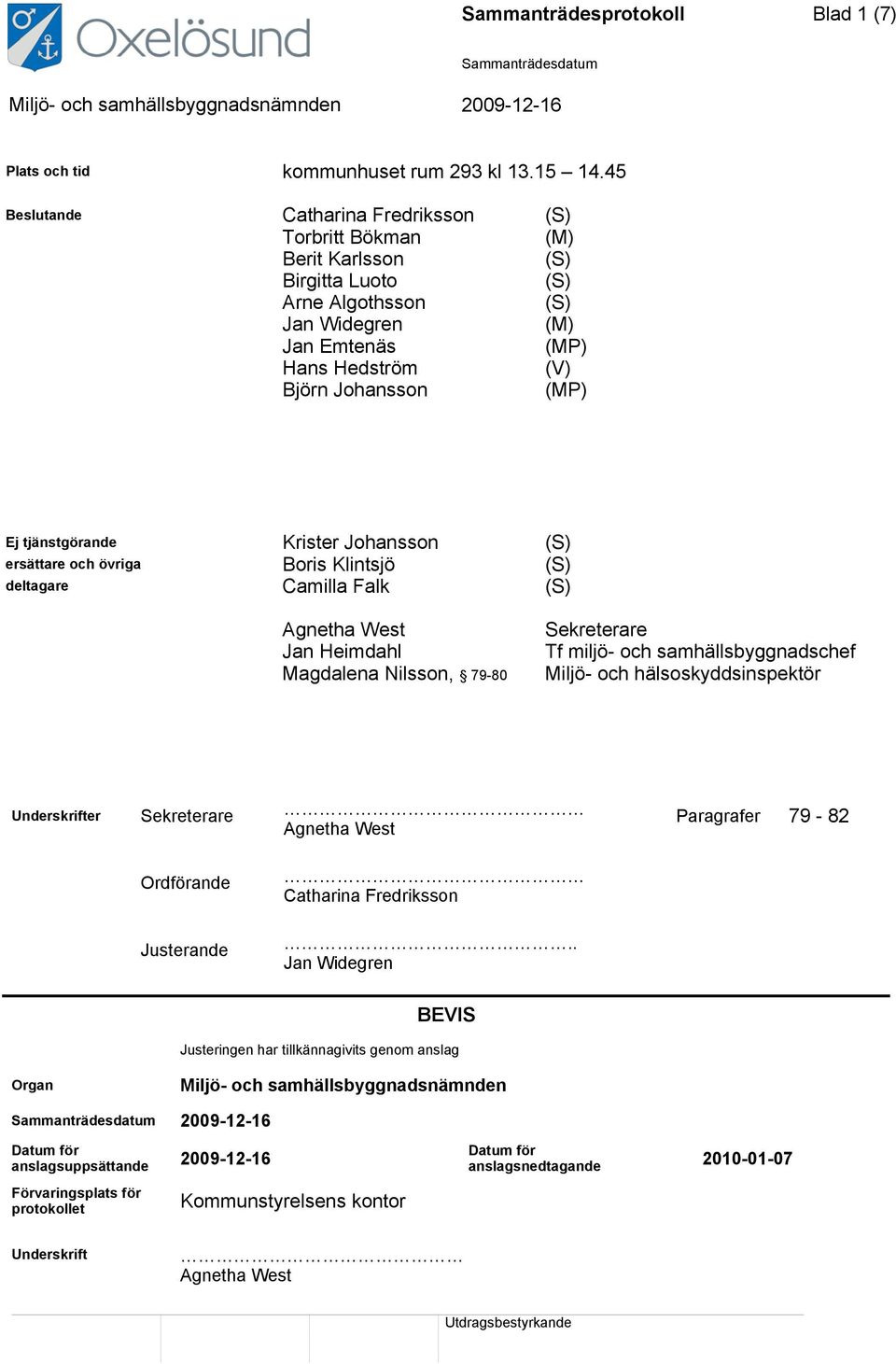 tjänstgörande Krister Johansson (S) ersättare och övriga Boris Klintsjö (S) deltagare Camilla Falk (S) Agnetha West Jan Heimdahl Magdalena Nilsson, 79-80 Sekreterare Tf miljö- och