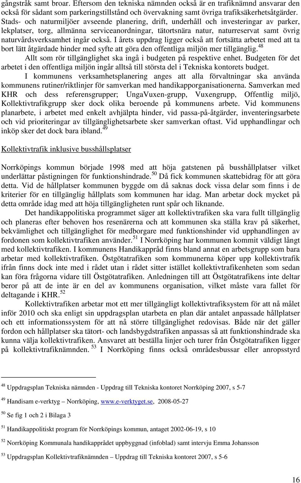 naturvårdsverksamhet ingår också. I årets uppdrag ligger också att fortsätta arbetet med att ta bort lätt åtgärdade hinder med syfte att göra den offentliga miljön mer tillgänglig.