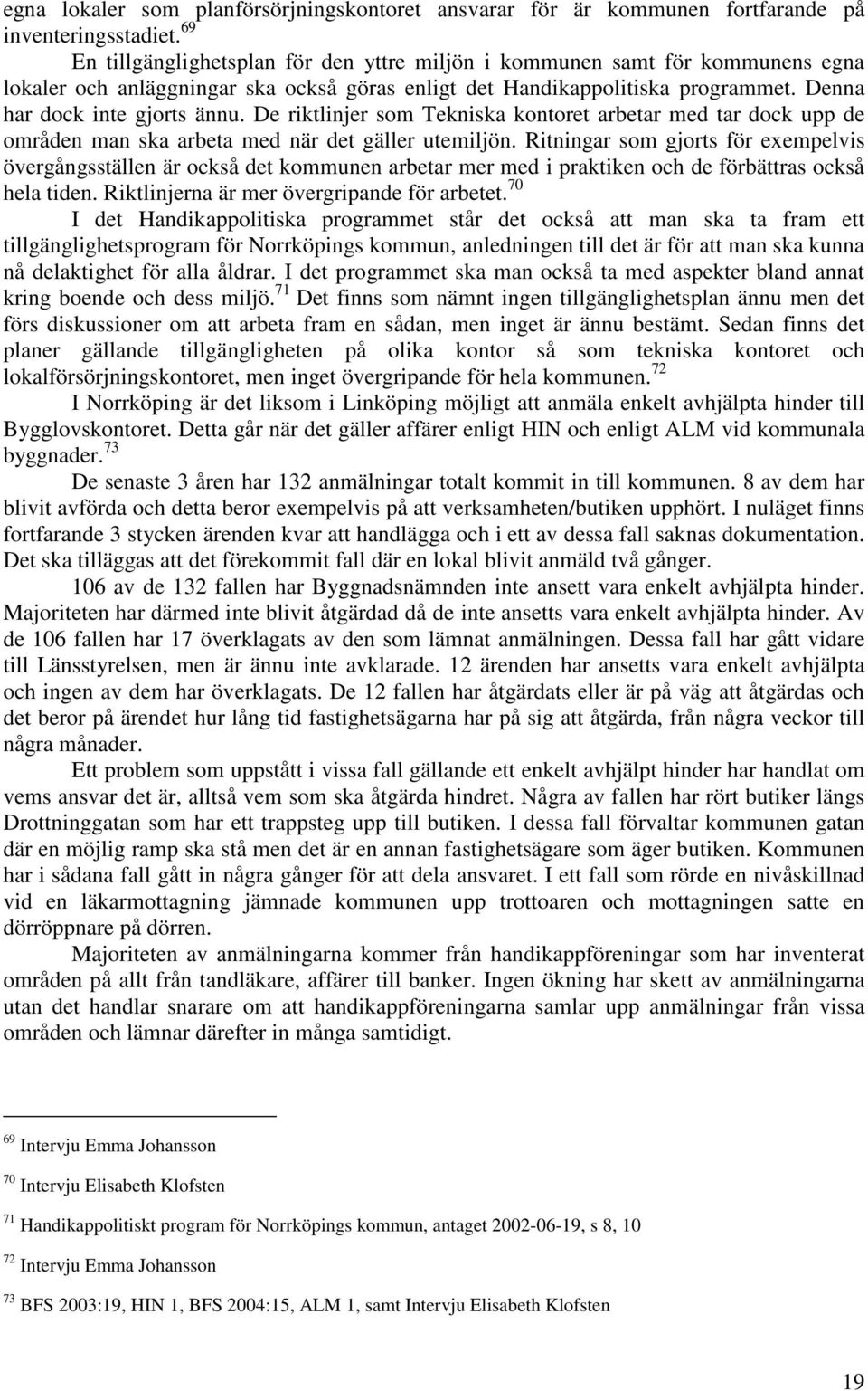 De riktlinjer som Tekniska kontoret arbetar med tar dock upp de områden man ska arbeta med när det gäller utemiljön.