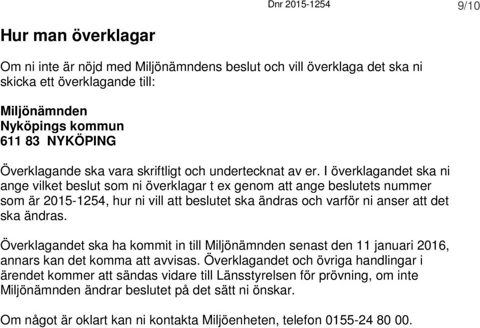 I överklagandet ska ni ange vilket beslut som ni överklagar t ex genom att ange beslutets nummer som är 2015-1254, hur ni vill att beslutet ska ändras och varför ni anser att det ska ändras.