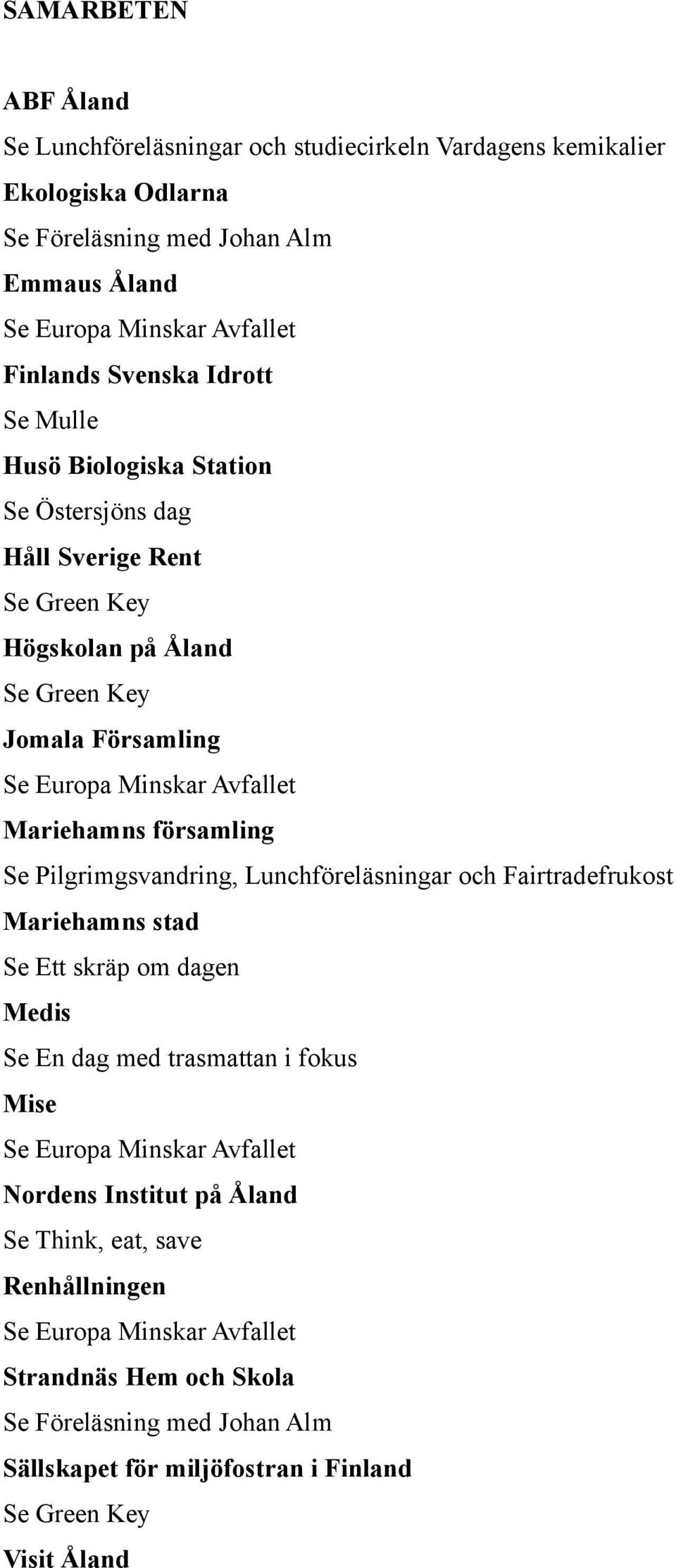 församling Se Pilgrimgsvandring, Lunchföreläsningar och Fairtradefrukost Mariehamns stad Se Ett skräp om dagen Medis Se En dag med trasmattan i fokus Mise Se Europa Minskar Avfallet