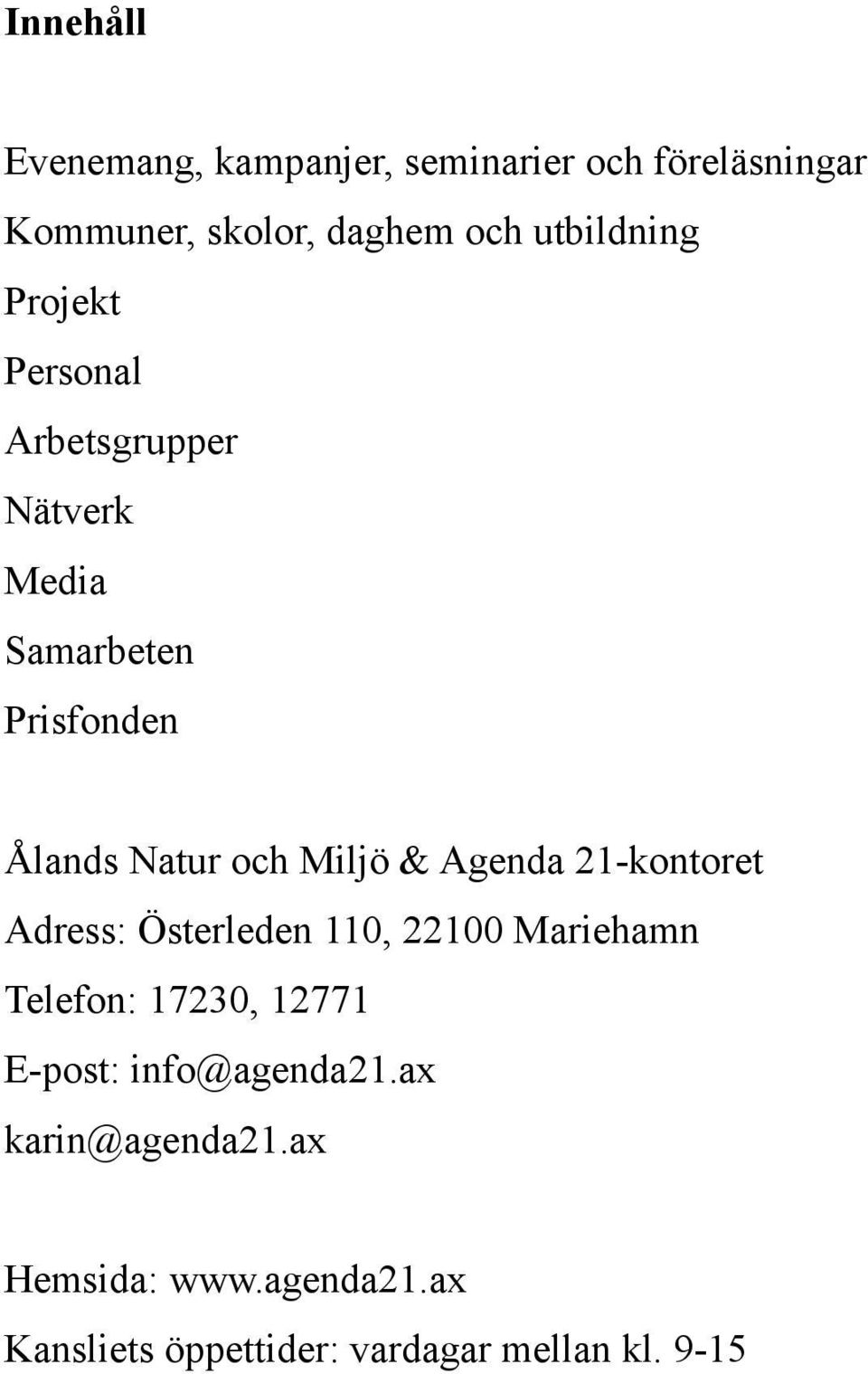 Miljö & Agenda 21-kontoret Adress: Österleden 110, 22100 Mariehamn Telefon: 17230, 12771 E-post: