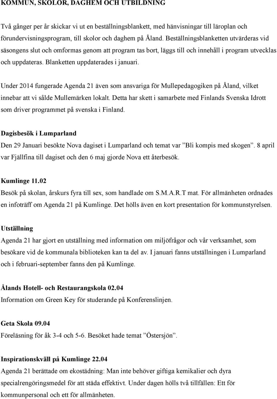 Under 2014 fungerade Agenda 21 även som ansvariga för Mullepedagogiken på Åland, vilket innebar att vi sålde Mullemärken lokalt.
