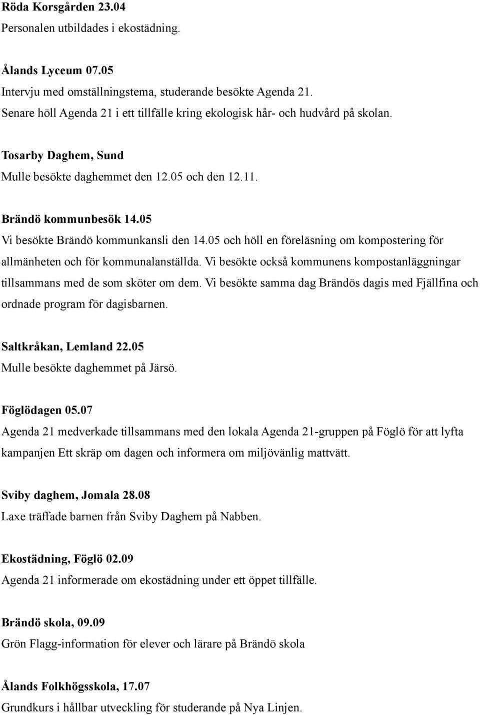 05 Vi besökte Brändö kommunkansli den 14.05 och höll en föreläsning om kompostering för allmänheten och för kommunalanställda.